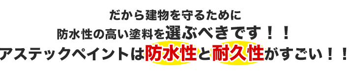 だから建物を守るために防水性の高い塗料を選ぶべきです!アステックペイントは防水性と耐久性がすごい!