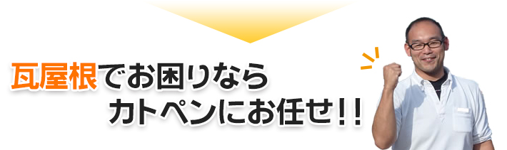 瓦屋根でお困りなら
カトペンにお任せ！！