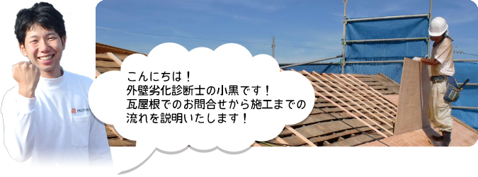 こんにちは！
外壁劣化診断士の小黒です！
瓦屋根でのお問合せから施工までの流れを説明いたします！