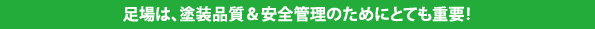 足場は、塗装品質 安全管理のためにとても重要！