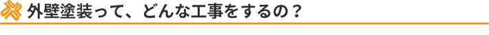 外壁塗装って、どんな工事をするの？