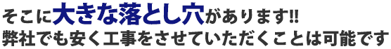 そこに大きな落とし穴があります！！弊社でも安く工事をさせていただくことは可能です