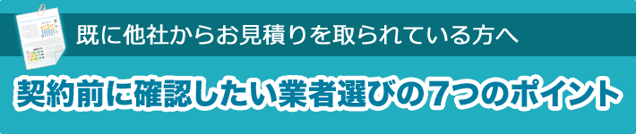 既に他社からお見積をとられている方へ。契約前に確認したい業者選びの7つのポイント